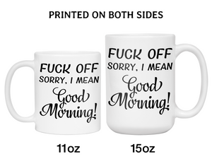 Sarcastic Mugs - Fuck Off Sorry I Mean Good Morning Funny Coffee Mug - Gag Gift Idea