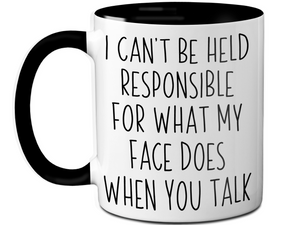 Sarcastic Mugs - I Can't Be Held Responsible for What My Face Does When You Talk Funny Coffee Mug - White Elephant Gag Gift Idea