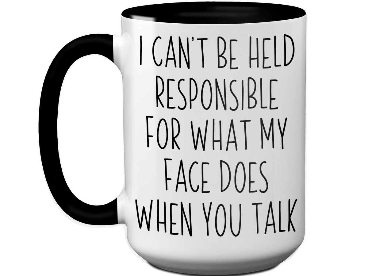 Sarcastic Mugs - I Can't Be Held Responsible for What My Face Does When You Talk Funny Coffee Mug - White Elephant Gag Gift Idea