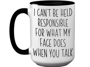 Sarcastic Mugs - I Can't Be Held Responsible for What My Face Does When You Talk Funny Coffee Mug - White Elephant Gag Gift Idea