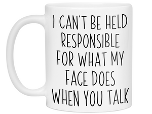 Sarcastic Mugs - I Can't Be Held Responsible for What My Face Does When You Talk Funny Coffee Mug - White Elephant Gag Gift Idea