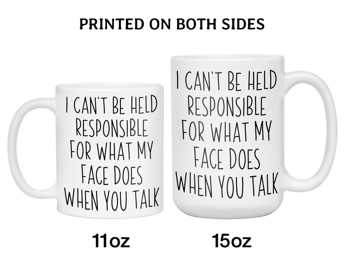 Sarcastic Mugs - I Can't Be Held Responsible for What My Face Does When You Talk Funny Coffee Mug - White Elephant Gag Gift Idea
