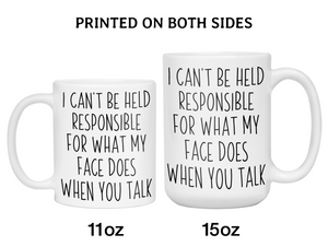 Sarcastic Mugs - I Can't Be Held Responsible for What My Face Does When You Talk Funny Coffee Mug - White Elephant Gag Gift Idea
