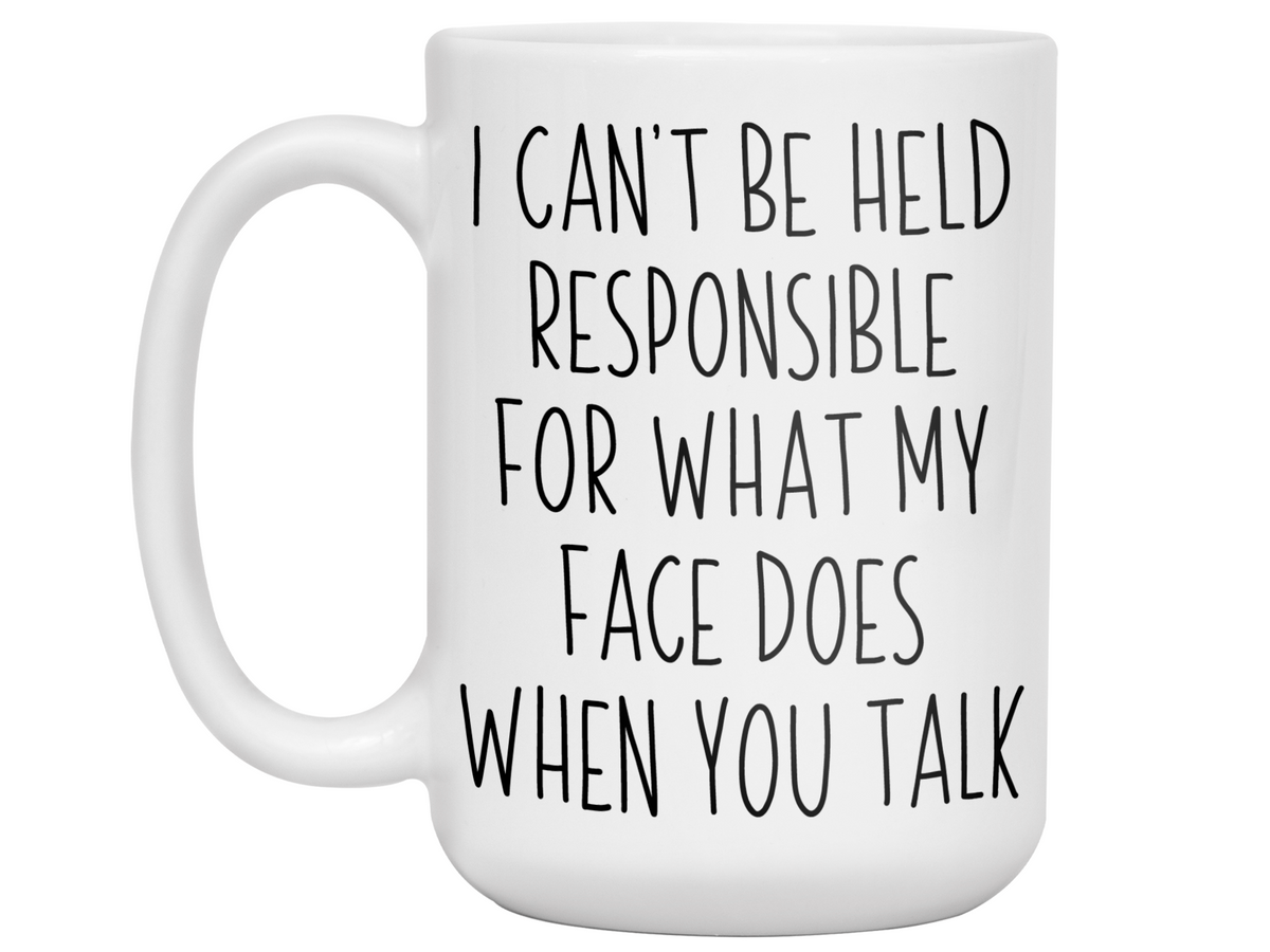 Sarcastic Mugs - I Can't Be Held Responsible for What My Face Does When You Talk Funny Coffee Mug - White Elephant Gag Gift Idea