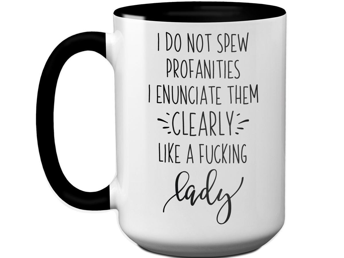 Sarcastic Mugs - I Don't Spew Profanities I Enunciate Them Clearly Lice a Fucking Lady - Gag Gift Idea