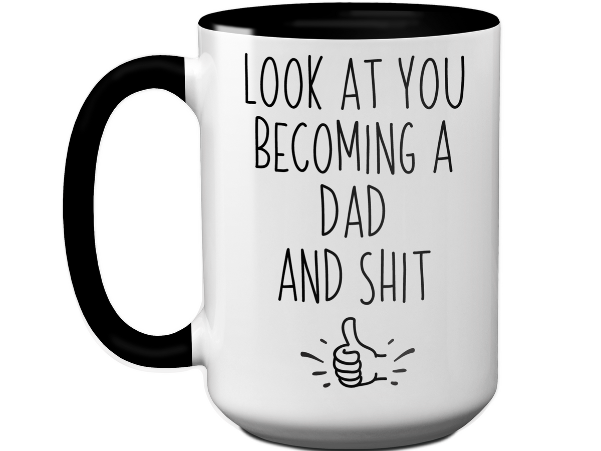 Gifts for New Dads - Look at You Becoming a Dad and Shit Funny Coffee Mug