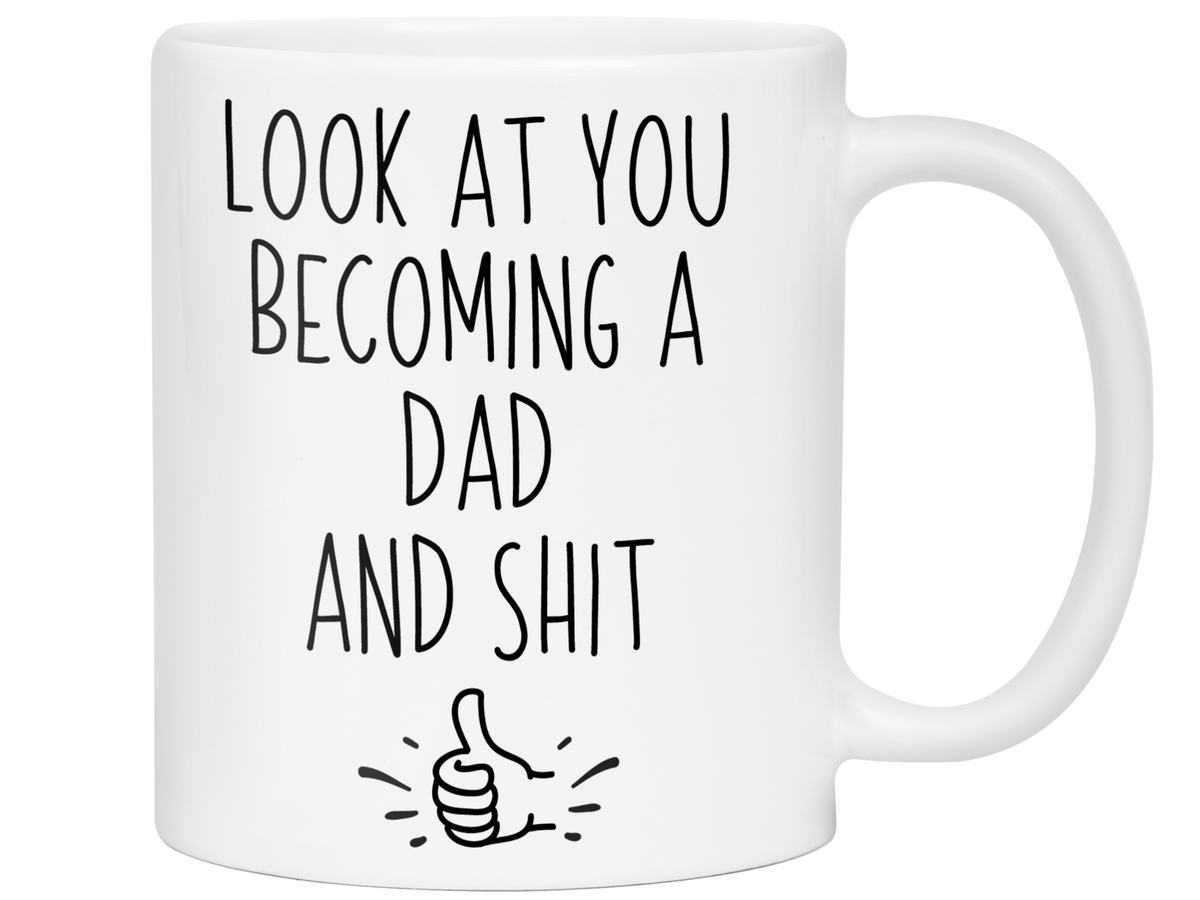 Gifts for New Dads - Look at You Becoming a Dad and Shit Funny Coffee Mug