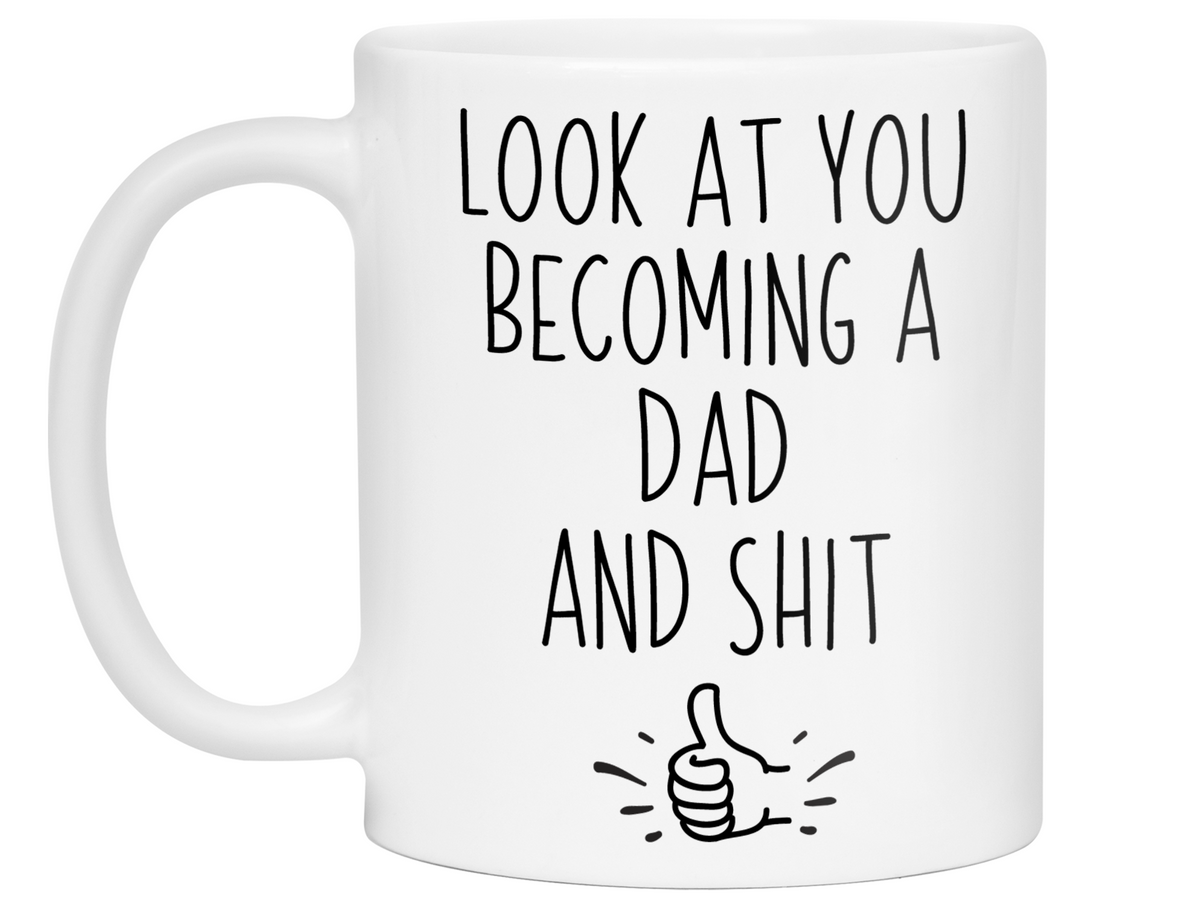 Gifts for New Dads - Look at You Becoming a Dad and Shit Funny Coffee Mug