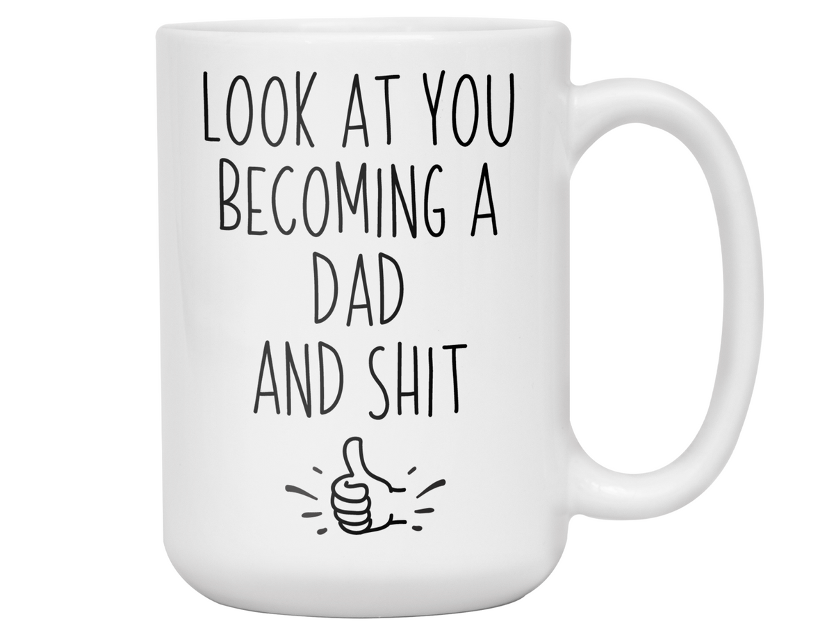 Gifts for New Dads - Look at You Becoming a Dad and Shit Funny Coffee Mug