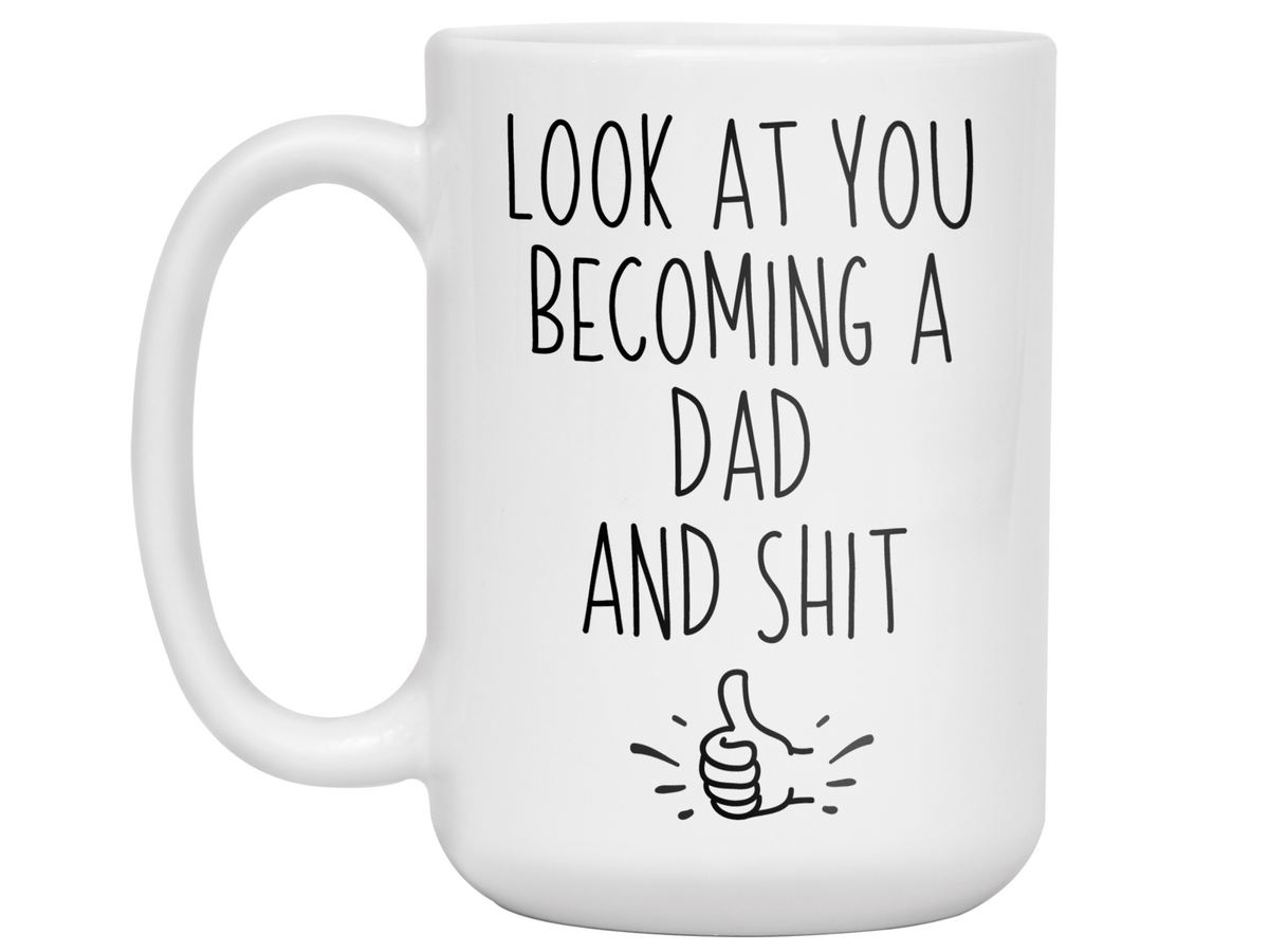 Gifts for New Dads - Look at You Becoming a Dad and Shit Funny Coffee Mug
