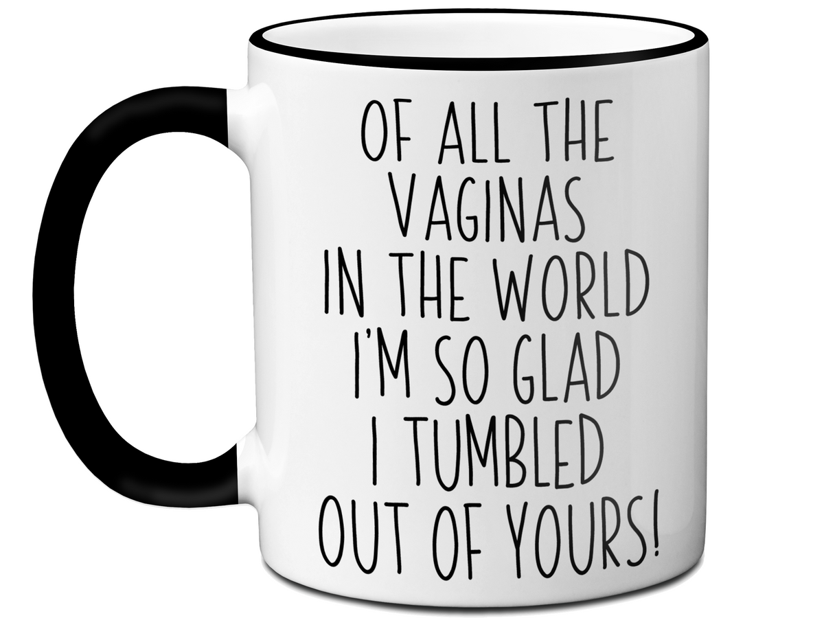 Funny Mother's Day Gifts -  Of All The Vaginas In The World I’m So Glad I Tumbled Out Of YoursCoffee Mug