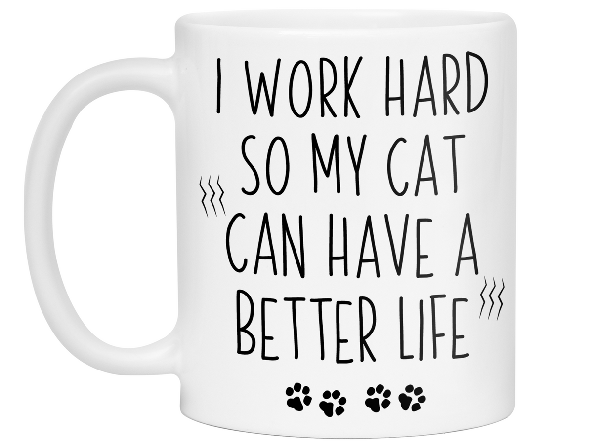 Cat Mom/Dad Gifts - Cat Owner Coffee Mug - I Work Hard So My Cat Can Have a Better Life