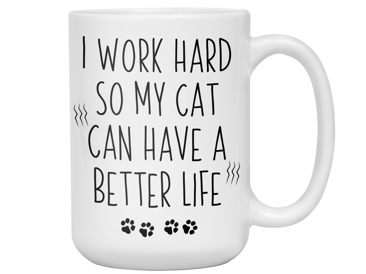 Cat Mom/Dad Gifts - Cat Owner Coffee Mug - I Work Hard So My Cat Can Have a Better Life