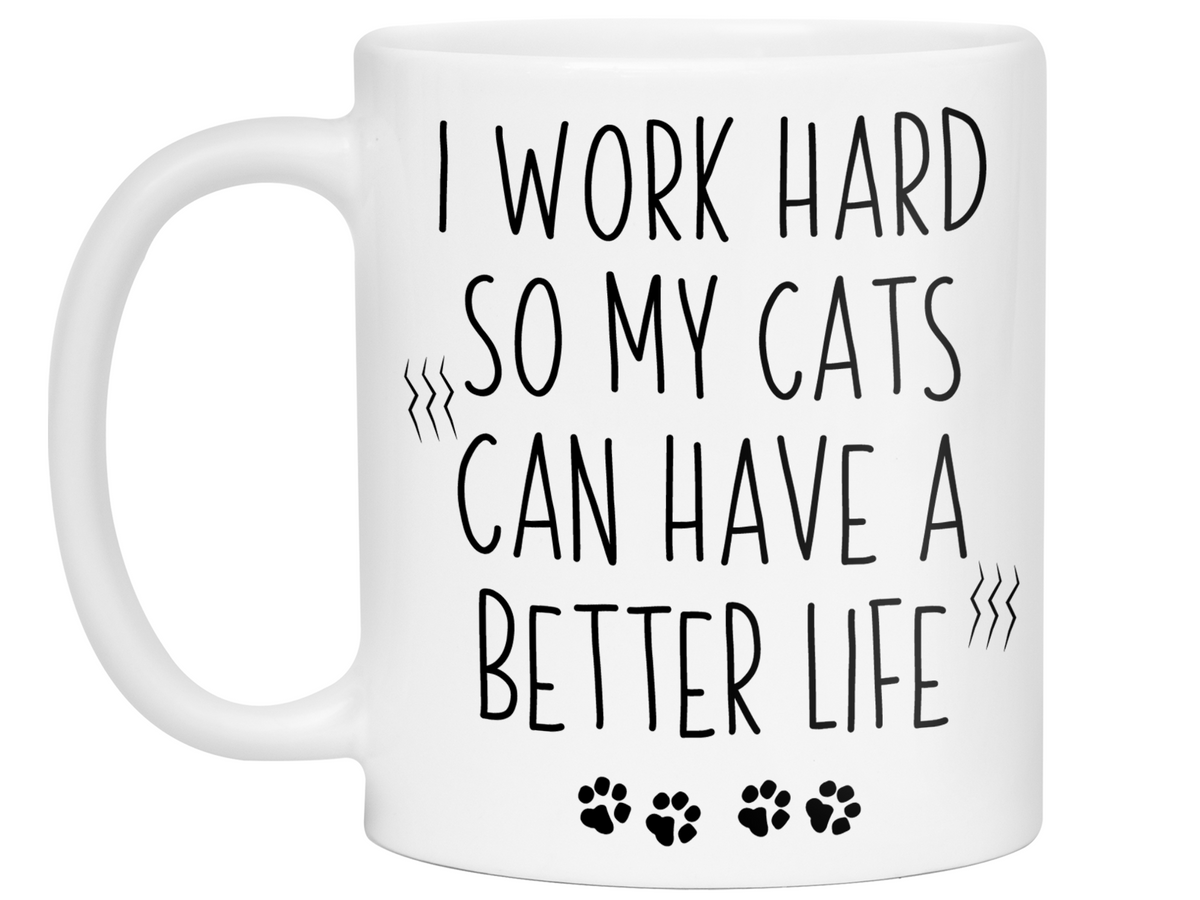 Cat Mom/Dad Gifts - Cats' Owner Coffee Mug - I Work Hard So My Cats Can Have a Better Life