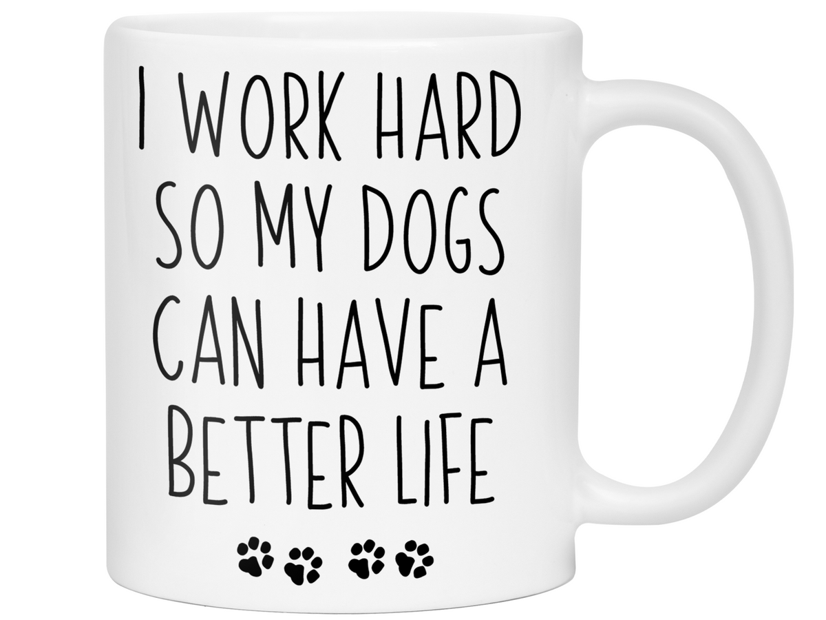 Funny Dog Dad/Mom Gifts - Dog Owner Coffee Mug - I Work Hard So My Dogs Can Have a Better Life
