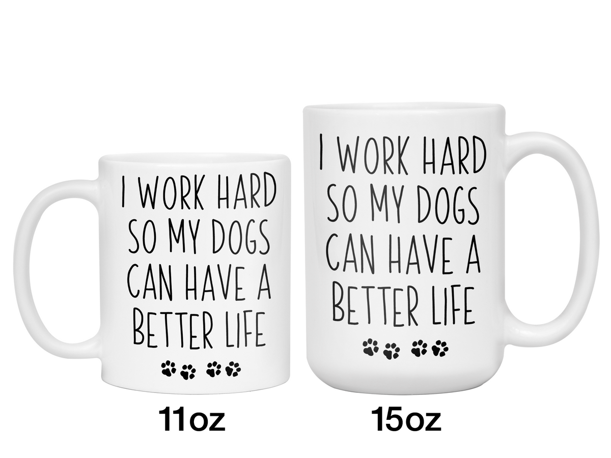 Funny Dog Dad/Mom Gifts - Dog Owner Coffee Mug - I Work Hard So My Dogs Can Have a Better Life