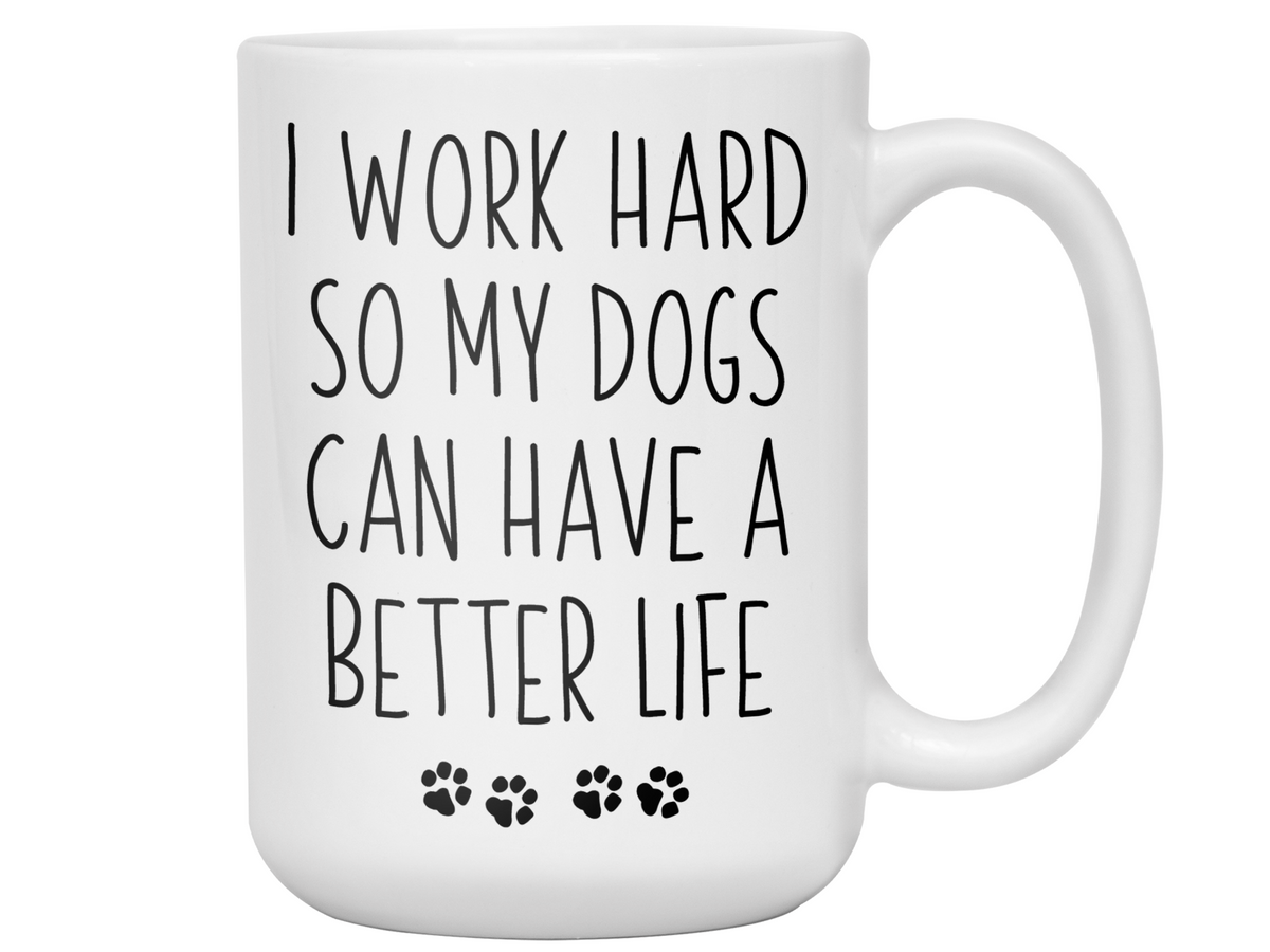 Funny Dog Dad/Mom Gifts - Dog Owner Coffee Mug - I Work Hard So My Dogs Can Have a Better Life