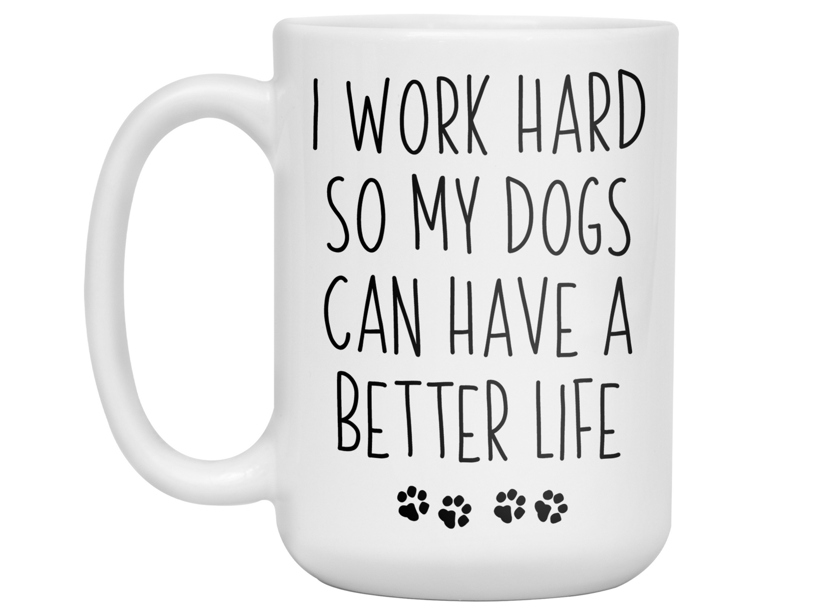 Funny Dog Dad/Mom Gifts - Dog Owner Coffee Mug - I Work Hard So My Dogs Can Have a Better Life