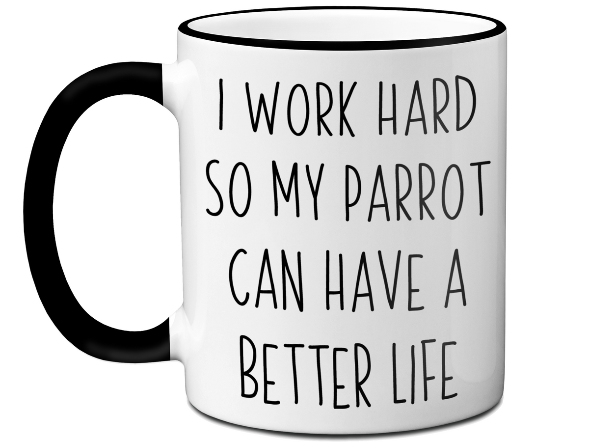 Parrot Lover Gifts - Parrot Owner Coffee Mug - I Work Hard So My Parrot Can Have a Better Life Mug