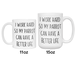 Parrot Lover Gifts - Parrot Owner Coffee Mug - I Work Hard So My Parrot Can Have a Better Life Mug