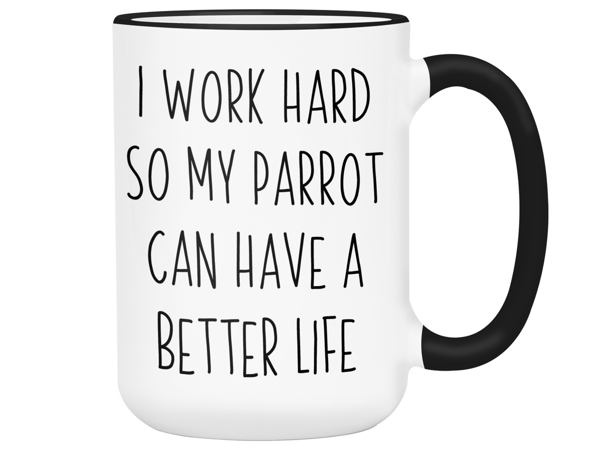 Parrot Lover Gifts - Parrot Owner Coffee Mug - I Work Hard So My Parrot Can Have a Better Life Mug