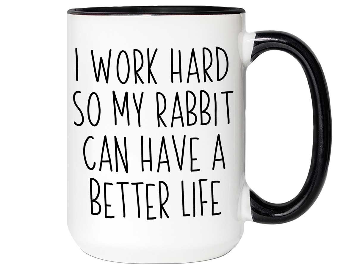Rabbit Lover Gifts - Bunny Owner Coffee Mug - I Work Hard So My Rabbit Can Have a Better Life Mug
