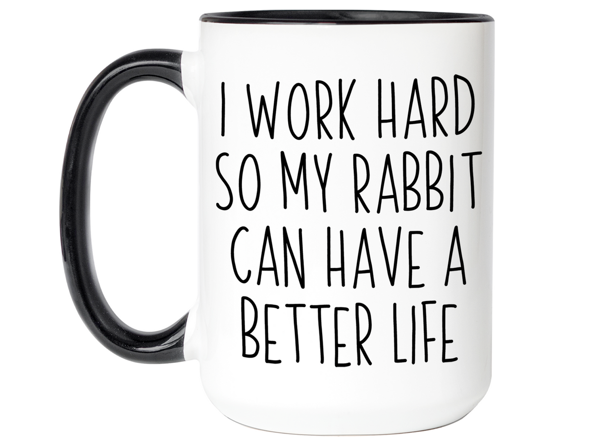 Rabbit Lover Gifts - Bunny Owner Coffee Mug - I Work Hard So My Rabbit Can Have a Better Life Mug