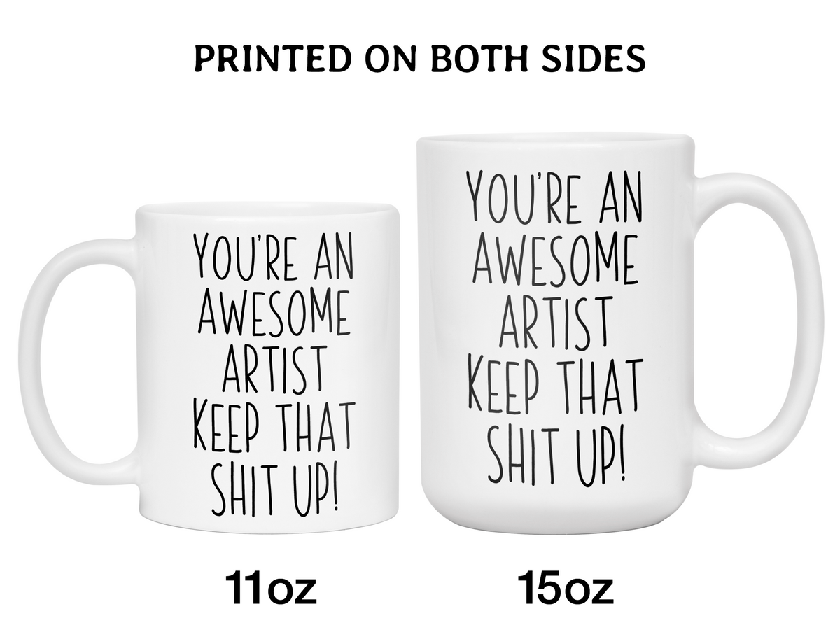 Funny Gifts for Artists - You're an Awesome Artist Keep That Shit Up Coffee Mug