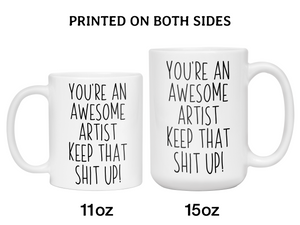Funny Gifts for Artists - You're an Awesome Artist Keep That Shit Up Coffee Mug