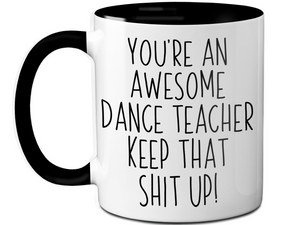 Gifts for Dance Teachers - You're an Awesome Dance Teacher Keep That Shit Up Coffee Mug