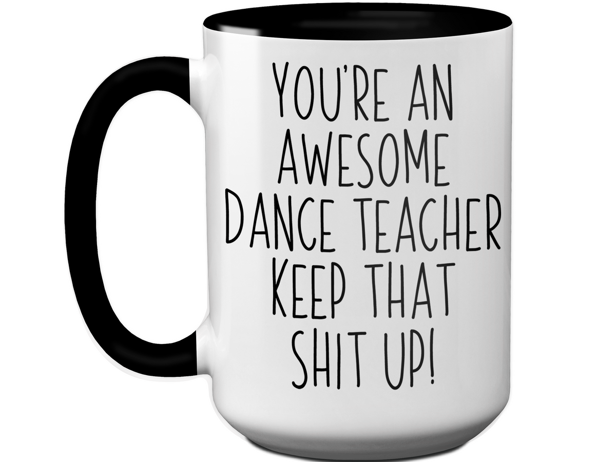 Gifts for Dance Teachers - You're an Awesome Dance Teacher Keep That Shit Up Coffee Mug