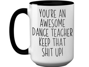 Gifts for Dance Teachers - You're an Awesome Dance Teacher Keep That Shit Up Coffee Mug