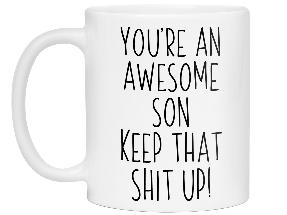 Funny Gifts for Sons - You're an Awesome Son Keep That Shit Up Coffee Mug