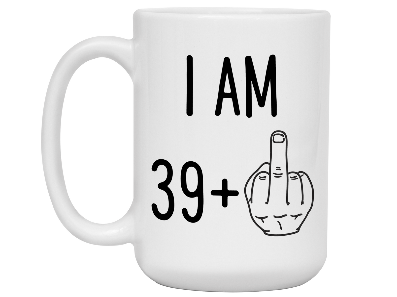 40th Birthday Gifts - I Am 39 + Middle Finger Funny Coffee Mug - Gag Gift Idea