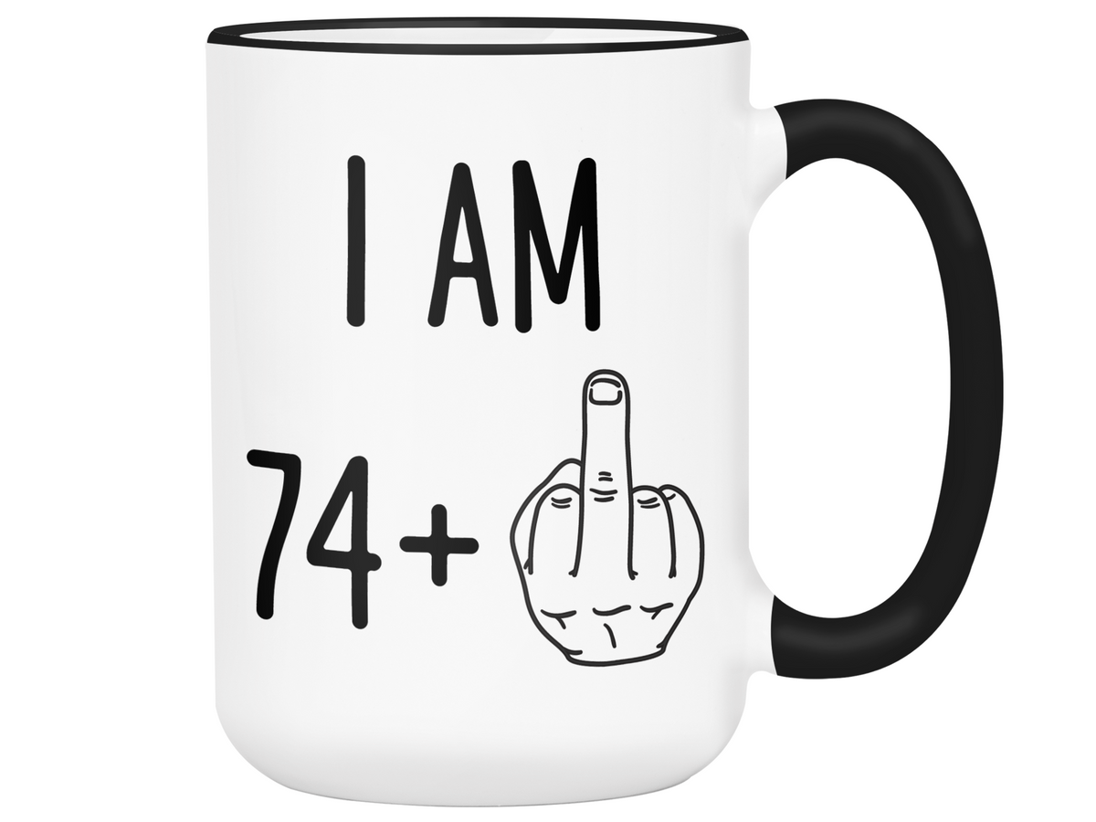 75th Birthday Gifts - I Am 74 + Middle Finger Funny Coffee Mug - Gag Gift Idea