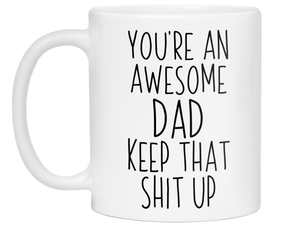 Gifts for Dads - You're an Awesome Dad Keep That Shit Up Coffee Mug - Father's Day Gift Idea