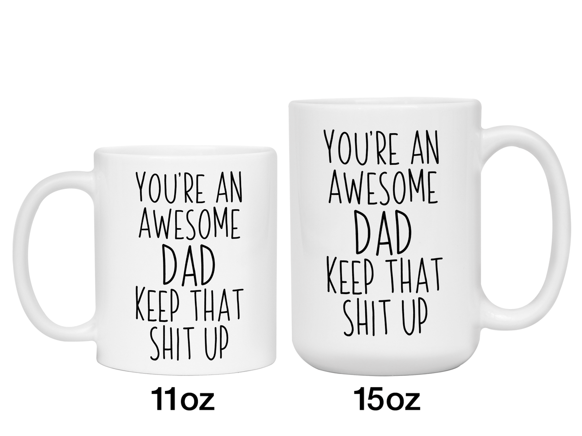 Gifts for Dads - You're an Awesome Dad Keep That Shit Up Coffee Mug - Father's Day Gift Idea