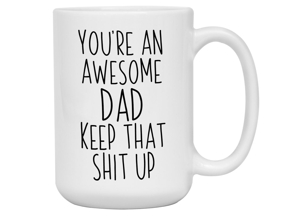 Gifts for Dads - You're an Awesome Dad Keep That Shit Up Coffee Mug - Father's Day Gift Idea