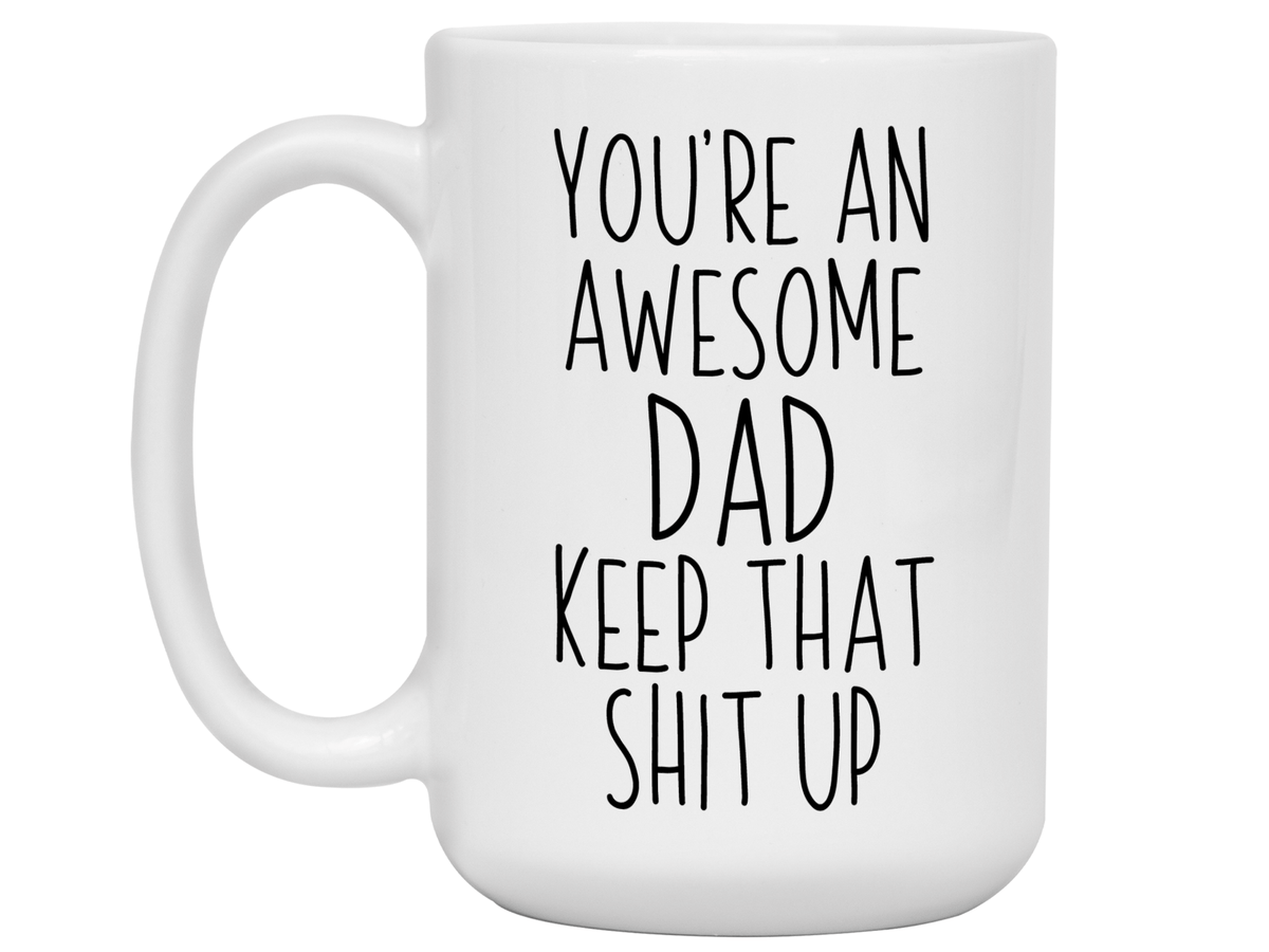 Gifts for Dads - You're an Awesome Dad Keep That Shit Up Coffee Mug - Father's Day Gift Idea