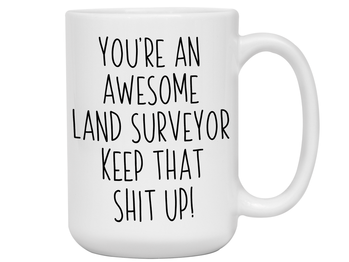 Gifts for Land Surveyors - You're an Awesome  Land Surveyor Keep That Shit Up Coffee Mug