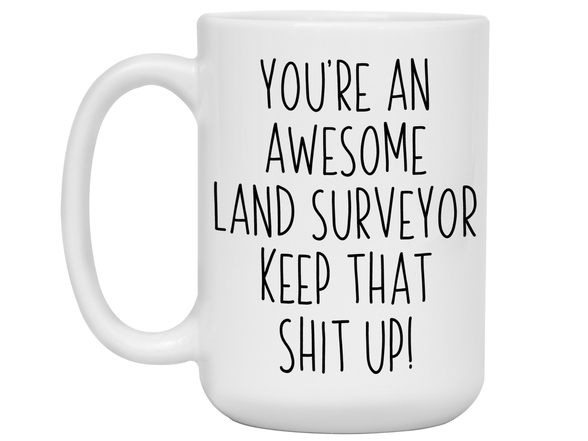 Gifts for Land Surveyors - You're an Awesome  Land Surveyor Keep That Shit Up Coffee Mug