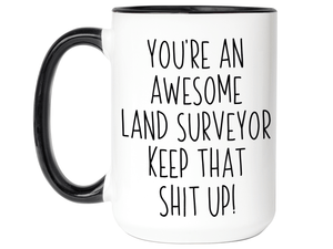 Gifts for Land Surveyors - You're an Awesome  Land Surveyor Keep That Shit Up Coffee Mug