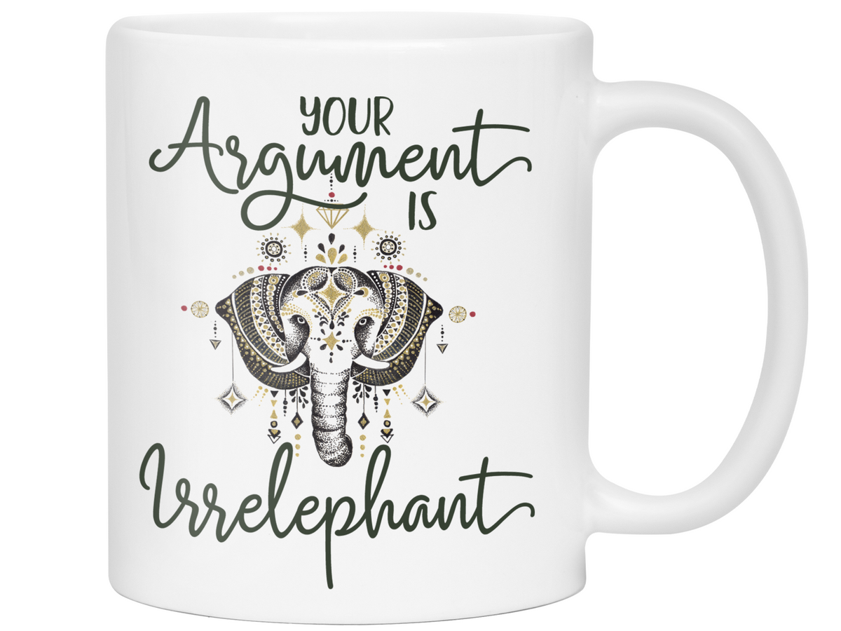 Your Argument Is Irrelephant Cute Funny Coffee Mug | Funny Gift Idea | Elephant Lover Gifts
