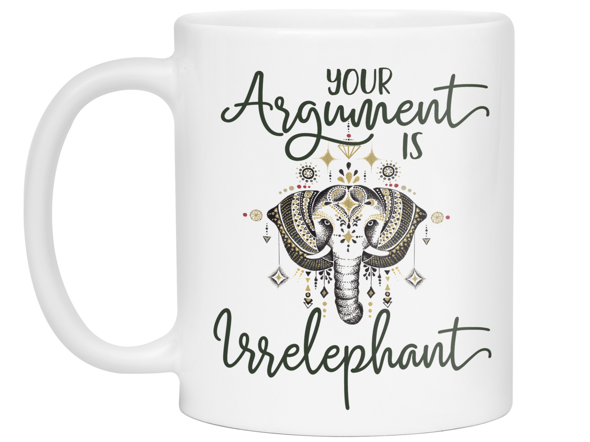 Your Argument Is Irrelephant Cute Funny Coffee Mug | Funny Gift Idea | Elephant Lover Gifts