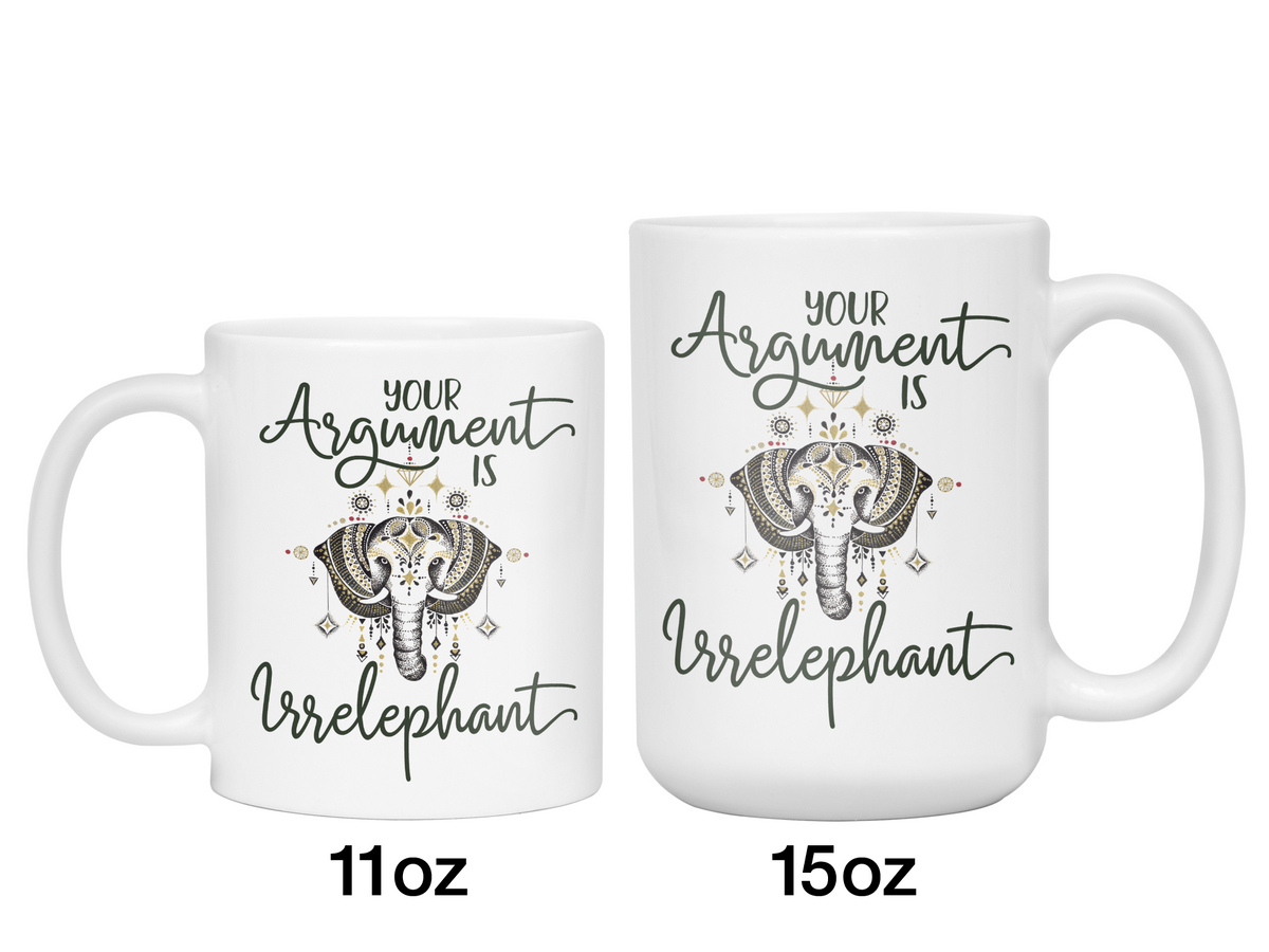 Your Argument Is Irrelephant Cute Funny Coffee Mug | Funny Gift Idea | Elephant Lover Gifts