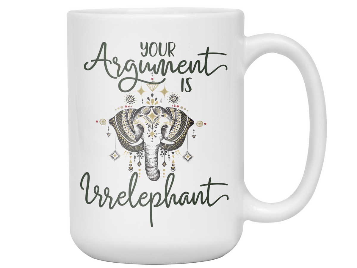 Your Argument Is Irrelephant Cute Funny Coffee Mug | Funny Gift Idea | Elephant Lover Gifts