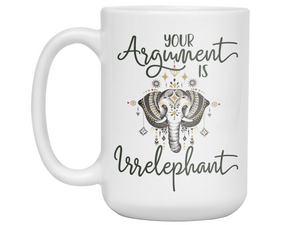 Your Argument Is Irrelephant Cute Funny Coffee Mug | Funny Gift Idea | Elephant Lover Gifts