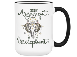 Your Argument Is Irrelephant Cute Funny Coffee Mug | Funny Gift Idea | Elephant Lover Gifts