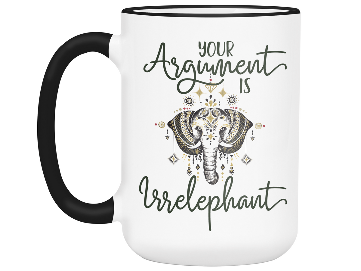 Your Argument Is Irrelephant Cute Funny Coffee Mug | Funny Gift Idea | Elephant Lover Gifts