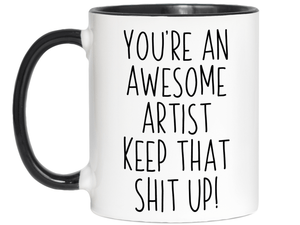 Funny Gifts for Artists - You're an Awesome Artist Keep That Shit Up Coffee Mug